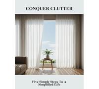 Conquer Clutter: Five Simple Steps To A Simplified Life