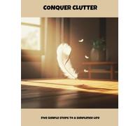 Conquer Clutter: Five Simple Steps To A Simplified Life