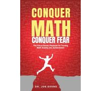 Conquer Math. Conquer Fear.: The Focus-Driven Playbook for Turning Math Anxiety Into Math Achievement