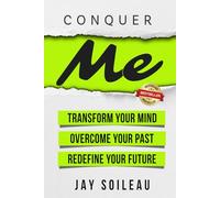 Conquer Me: Transform Your Mind, Overcome Your Past, Redefine Your Future