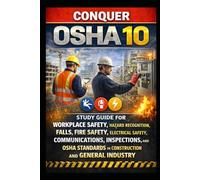 Conquer OSHA 10: Study Guide for Workplace Safety, Hazard Recognition, Falls, Fire Safety, Electrical Safety, Communications, Inspections, and OSHA Standards in Construction and General Industry