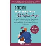 Conquer Self-Sabotage In Relationships: A Practical Guide for Women to Stop Throwing Their Relationships Under the Bus, Break Negative Patterns, and Build the Healthy Love They Deserve.