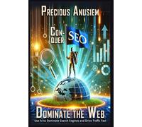 Conquer SEO, Dominate the Web: How to Dominate Search Engines and Drive Traffic Fast
