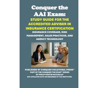 Conquer the AAI Exam: Study Guide for the Accredited Adviser in Insurance Certification: Insurance Coverage, Risk Management, Sales Practices, and Agency Technology