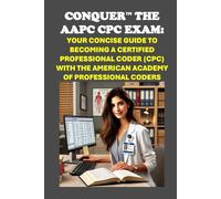 Conquer the AAPC CPC Exam: Your Concise Guide to Becoming a Certified Professional Coder (CPC) with the American Academy of Professional Coders
