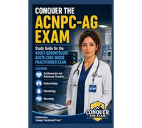Conquer the ACNPC-AG Exam: Study Guide for the Adult-Gerontology Acute Care Nurse Practitioner Exam Covering Cardiovascular and Pulmonary Disorders, Endocrinology, Hematology, and Neurology