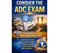 Conquer the ADC Exam: Study Guide for the Alcohol and Drug Counselor Exam Covering Substance Use, Co-Occurring Disorders, Screening, Assessment, Treatment, Counseling, Referral, and Ethics