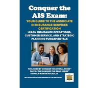 Conquer the AIS Exam: Your Guide to the Associate in Insurance Services Certification: Learn Insurance Operations, Customer Service, and Strategic Planning Fundamentals