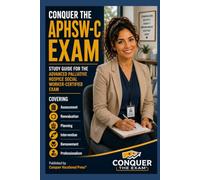 Conquer the APHSW-C Exam: Study Guide for the Advanced Palliative Hospice Social Worker-Certified Exam Covering Assessment, Reevaluation, Planning, Intervention, Bereavement, and Professionalism