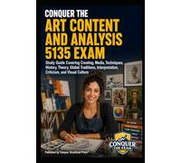 Conquer the Art Content and Analysis 5135 Exam: Study Guide Covering Creating, Media, Techniques, History, Theory, Global Traditions, Interpretation, Criticism, and Visual Culture