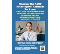 Conquer the ASCP Pathologists’ Assistant PA Exam: Study Guide for Fundamentals of Pathology, Anatomic Pathology Techniques, Anatomy, Autopsy Pathology, and Laboratory Operations