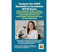 Conquer the ASCP Specialist in Cytometry SCYM Exam: Study Guide for Fluidic, Optical, and Electronic Instrumentation, Sample Preparation, Assay Development, Applications, Data, and Lab Operations
