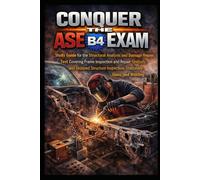 Conquer the ASE B4 Exam: Study Guide for the Structural Analysis and Damage Repair Test Covering Frame Inspection and Repair, Unibody and Unitized Structure Inspection, Stationary Glass, and Welding