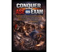 Conquer the ASE B5 Exam: Study Guide for the Mechanical and Electrical Components Test Covering Suspension, Steering, Brakes, HVAC, Engine Cooling, Drive Train, Fuel Intake, Exhaust and Safety Systems