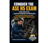 Conquer the ASE H5 Exam: Study Guide for the Transit Bus Suspension and Steering Test Covering Steering Systems, Suspension Diagnosis, Wheel Alignment, Wheels, and Tires