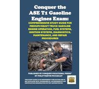 Conquer the ASE T1 Gasoline Engines Exam: Comprehensive Study Guide for Medium/Heavy Truck Gasoline Engine Operation, Fuel Systems, Ignition Systems, Diagnostics, Maintenance, and Repair Procedures