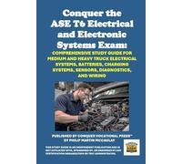 Conquer the ASE T6 Electrical and Electronic Systems Exam: Comprehensive Study Guide for Medium and Heavy Truck Electrical Systems, Batteries, Charging Systems, Sensors, Diagnostics, and Wiring