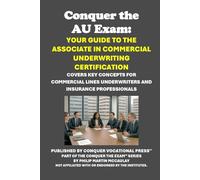 Conquer the AU Exam: Your Guide to the Associate in Commercial Underwriting Certification: Covers Key Concepts for Commercial Lines Underwriters and Insurance Professionals