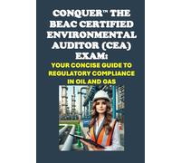Conquer the BEAC Certified Environmental Auditor (CEA) Exam: Your Concise Guide to Regulatory Compliance in Oil and Gas