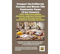Conquer the California Ceramic and Mosaic Tile Contractor Exam (C-54 License): Study Guide for Planning, Estimating, Substrate Preparation, Tile and Stone Installation, Countertops, Showers and Safety