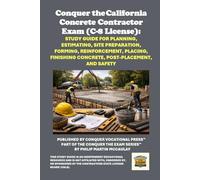 Conquer the California Concrete Contractor Exam (C-8 License): Study Guide for Planning, Estimating, Site Preparation, Forming, Reinforcement, Placing, Finishing Concrete, Post-Placement, and Safety