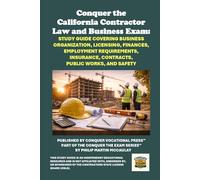 Conquer the California Contractor Law and Business Exam: Study Guide Covering Business Organization, Licensing, Finances, Employment Requirements, Insurance, Contracts, Public Works, and Safety