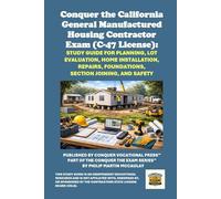 Conquer the California General Manufactured Housing Contractor Exam (C-47 License): Study Guide for Planning, Lot Evaluation, Home Installation, Repairs, Foundations, Section Joining, and Safety