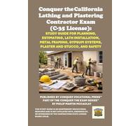 Conquer the California Lathing and Plastering Contractor Exam (C-35 License): Study Guide for Planning, Estimating, Lath Installation, Metal Framing, Gypsum Systems, Plaster and Stucco, and Safety