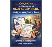 Conquer the California Licensed Marriage and Family Therapist LMFT Written Clinical Exam: Study Guide for Clinical Evaluation, Diagnostic Impression, Crisis Situations, Planning, Treatment, and Ethics