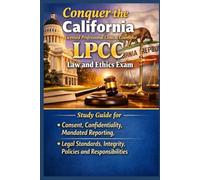 Conquer the California Licensed Professional Clinical Counselor LPCC Law and Ethics Exam: Study Guide for Consent, Confidentiality, Mandated Reporting, Legal Standards, Integrity, and Responsibilities