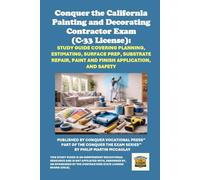 Conquer the California Painting and Decorating Contractor Exam (C-33 License): Study Guide Covering Planning, Estimating, Surface Prep, Substrate Repair, Paint and Finish Application, and Safety