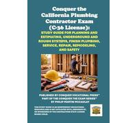 Conquer the California Plumbing Contractor Exam (C-36 License): Study Guide for Planning and Estimating, Underground and Rough Systems, Finish Plumbing, Service, Repair, Remodeling, and Safety
