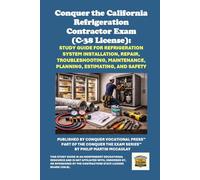 Conquer the California Refrigeration Contractor Exam (C-38 License): Study Guide for Refrigeration System Installation, Repair, Troubleshooting, Maintenance, Planning, Estimating, and Safety