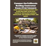 Conquer the California Roofing Contractor Exam (C-39 License): Study Guide for Preparation, Low-Slope and Steep-Slope Roof Projects, Installing Flashings, Ventilation, and Underlayment, and Safety