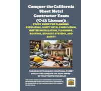 Conquer the California Sheet Metal Contractor Exam (C-43 License): Study Guide for Planning, Estimating, Sheet Metal Fabrication, Gutter Installation, Flashings, Roofing, Exhaust Systems, and Safety