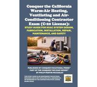 Conquer the California Warm-Air Heating, Ventilating and Air-Conditioning Contractor Exam (C-20 License): Study Guide for HVAC System Design, Fabrication, Installation, Repair, Maintenance, and Safety