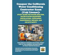 Conquer the California Water Conditioning Contractor Exam (C-55 License): Study Guide for Water Analysis, Water System Equipment Installation, Component Maintenance, Repairs, and Job Site Safety