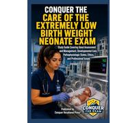 Conquer the Care of the Extremely Low Birth Weight Neonate Exam: Study Guide Covering General Assessment and Management, Developmental Care, Pathophysiologic States, Ethics, and Professional Issues