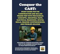 Conquer the CAST: Study Guide for the Construction and Skilled Trades Test with Mechanical Concepts, Industrial Math, Electrical Reasoning, Spatial Skills, Reading Comprehension, and Problem-Solving