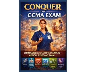 Conquer the CCMA Exam: Study Guide for the Certified Clinical Medical Assistant Exam Covering Science, Anatomy, Physiology, Patient Care, Intake, Vitals, Infection Control, Lab, Phlebotomy, and EKG