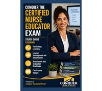 Conquer the Certified Nurse Educator Exam: Study Guide Covering Facilitating Learning, Learner Development and Socialization, Assessment and Evaluation Strategies, and Curriculum Design