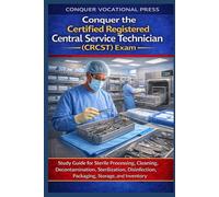 Conquer the Certified Registered Central Service Technician (CRCST) Exam: Study Guide for Sterile Processing, Cleaning, Decontamination, Sterilization, Disinfection, Packaging, Storage, and Inventory