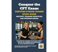 Conquer the CFT Exam: Certified Fitness Trainer Study Guide: Anatomy, Training Principles, and Program Design