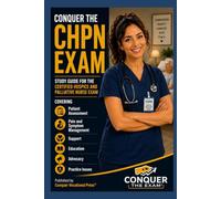 Conquer the CHPN Exam: Study Guide for the Certified Hospice and Palliative Nurse Exam Covering Patient Assessment, Pain and Symptom Management, Support, Education, Advocacy, and Practice Issues