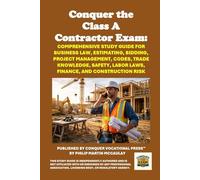 Conquer the Class A Contractor Exam: Comprehensive Study Guide for Business Law, Estimating, Bidding, Project Management, Codes, Trade Knowledge, Safety, Labor Laws, Finance, and Construction Risk