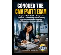 Conquer the CMA Part 1 Exam: Study Guide for the Certified Management Accountant Exam Covering Financial Planning, Budgeting, Performance Management, Cost Management, Controls, and Analytics