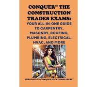 Conquer the Construction Trades Exams: Your All-in-One Guide to Carpentry, Masonry, Roofing, Plumbing, Electrical, HVAC, and More