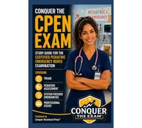 Conquer the CPEN Exam: Study Guide for the Certified Pediatric Emergency Nurse Examination Covering Triage, Pediatric Assessment, System-Focused Emergencies, and Professional Issues