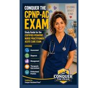 Conquer the CPNP-AC Exam: Study Guide for the Certified Pediatric Nurse Practitioner-Acute Care Exam Covering Assessment, Diagnosis, Management, Therapeutic Interventions, and Professional Practice