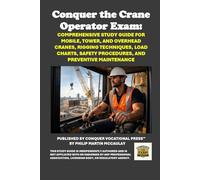 Conquer the Crane Operator Exam: Comprehensive Study Guide for Mobile, Tower, and Overhead Cranes, Rigging Techniques, Load Charts, Safety Procedures, and Preventive Maintenance